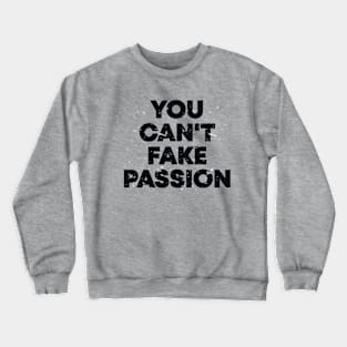 You can't fake passion sweatshirt Crewneck Sweatshirt